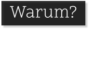 . Warum? .